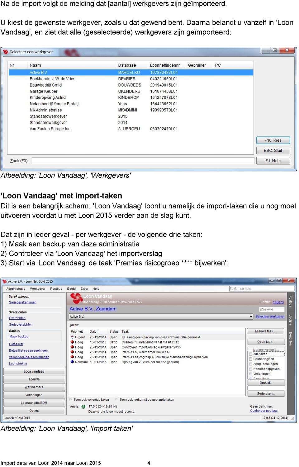 belangrijk scherm. 'Loon Vandaag' toont u namelijk de import-taken die u nog moet uitvoeren voordat u met Loon 2015 verder aan de slag kunt.