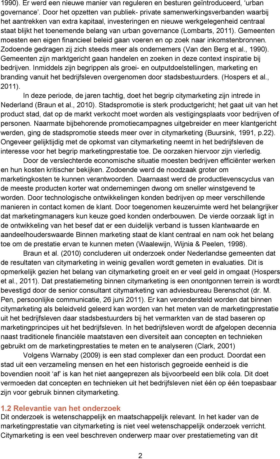 governance (Lombarts, 2011). Gemeenten moesten een eigen financieel beleid gaan voeren en op zoek naar inkomstenbronnen. Zodoende gedragen zij zich steeds meer als ondernemers (Van den Berg et al.