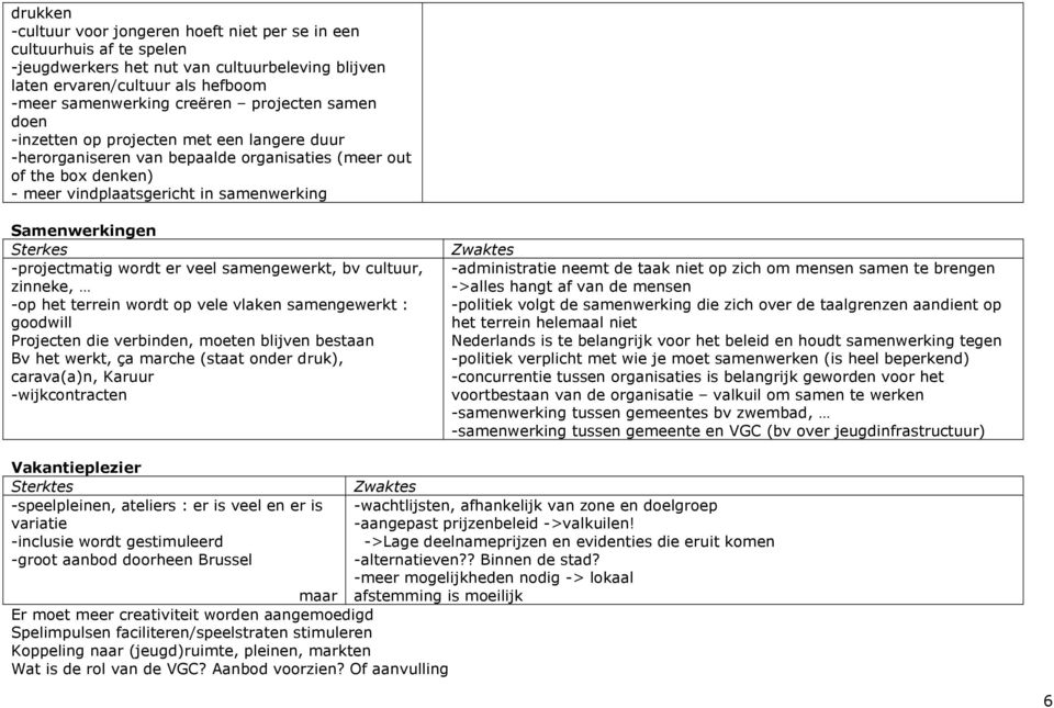 -projectmatig wordt er veel samengewerkt, bv cultuur, zinneke, -op het terrein wordt op vele vlaken samengewerkt : goodwill Projecten die verbinden, moeten blijven bestaan Bv het werkt, ça marche