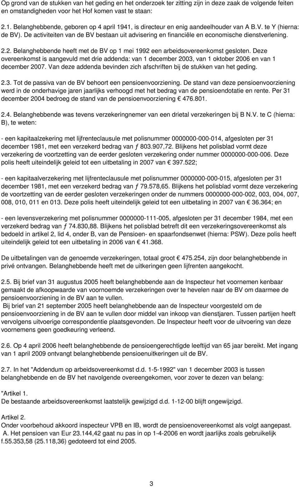 De activiteiten van de BV bestaan uit advisering en financiële en economische dienstverlening. 2.2. Belanghebbende heeft met de BV op 1 mei 1992 een arbeidsovereenkomst gesloten.