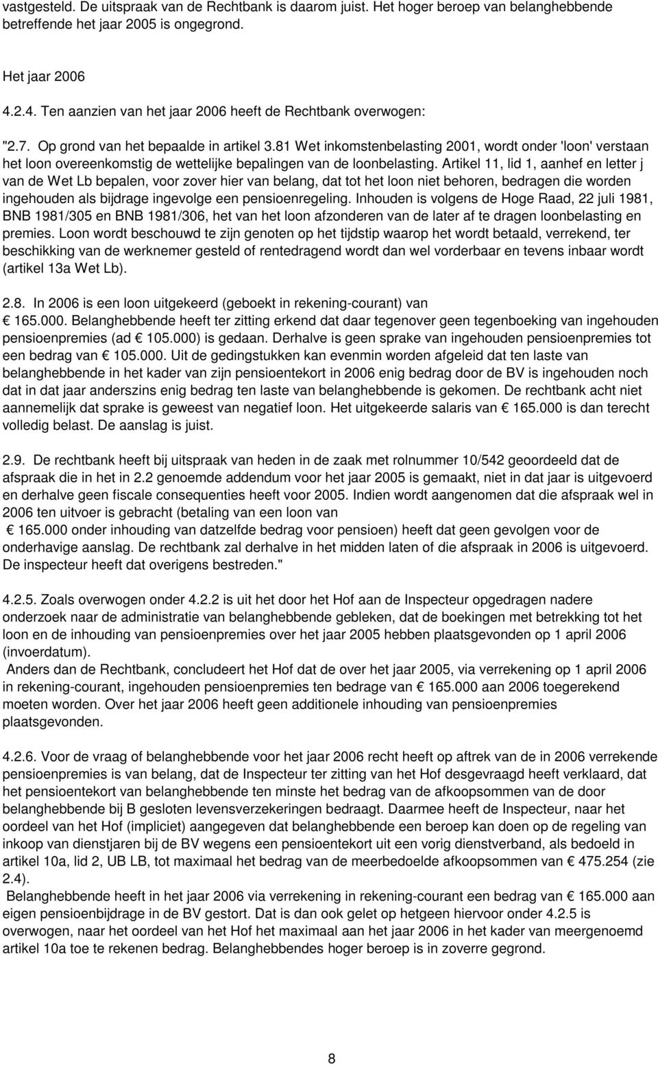 81 Wet inkomstenbelasting 2001, wordt onder 'loon' verstaan het loon overeenkomstig de wettelijke bepalingen van de loonbelasting.