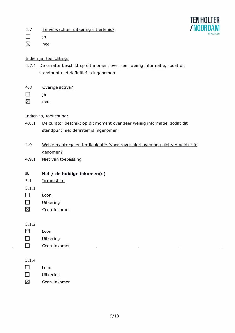 Indien, toelichting: 4.8.1 e curator beschikt op dit moment over zeer weinig informatie, zodat dit standpunt niet definitief is ingenomen. 4.9 Welke maatregelen ter liquidatie (voor zover hierboven nog niet vermeld) zijn genomen?