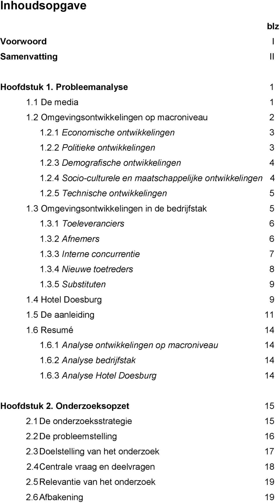 3.2 Afnemers 6 1.3.3 Interne concurrentie 7 1.3.4 Nieuwe toetreders 8 1.3.5 Substituten 9 1.4 Hotel Doesburg 9 1.5 De aanleiding 11 1.6 Resumé 14 1.6.1 Analyse ontwikkelingen op macroniveau 14 1.6.2 Analyse bedrijfstak 14 1.