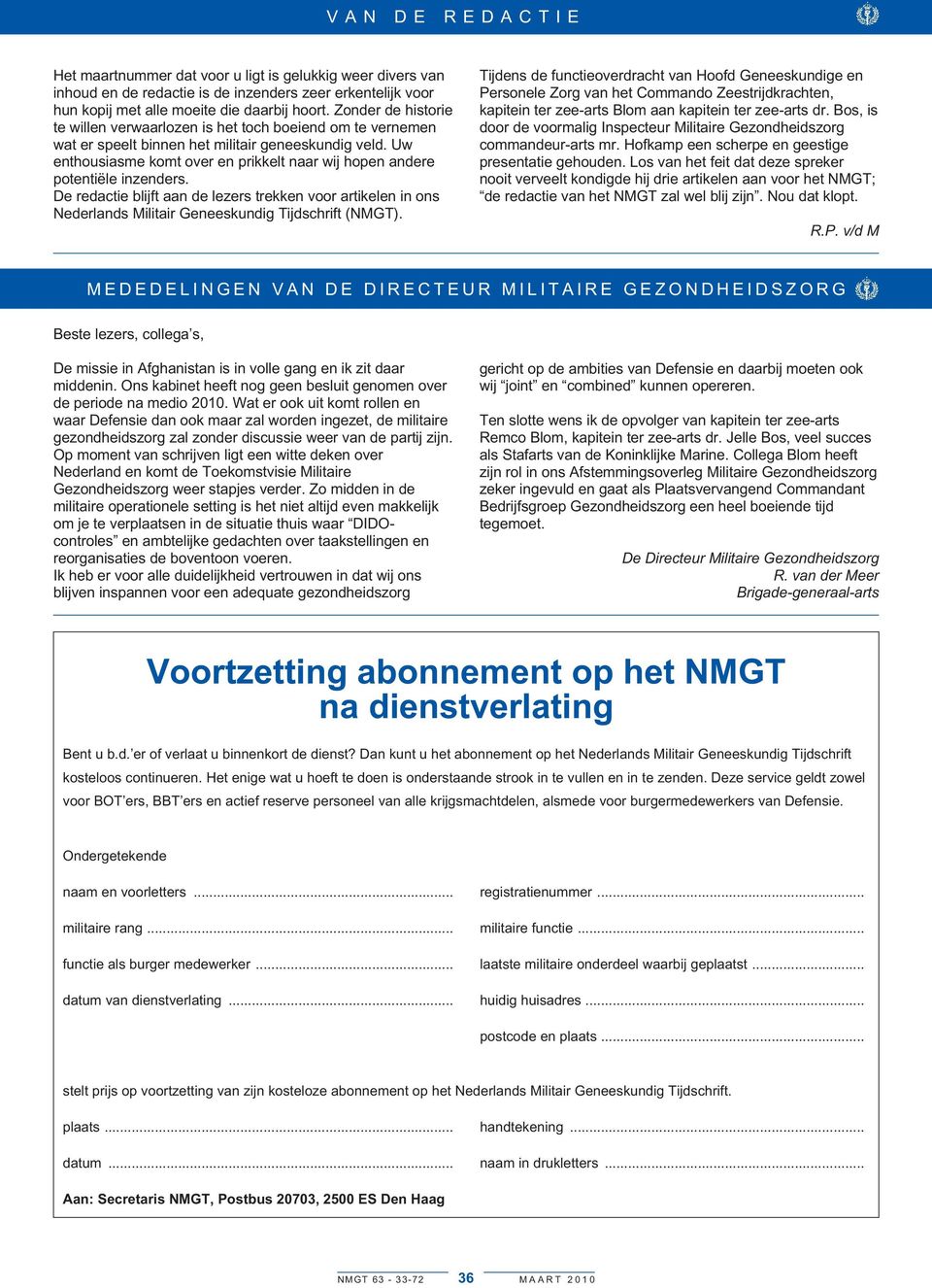 Uw enthousiasme komt over en prikkelt naar wij hopen andere potentiële inzenders. De redactie blijft aan de lezers trekken voor artikelen in ons Nederlands Militair Geneeskundig Tijdschrift (NMGT).