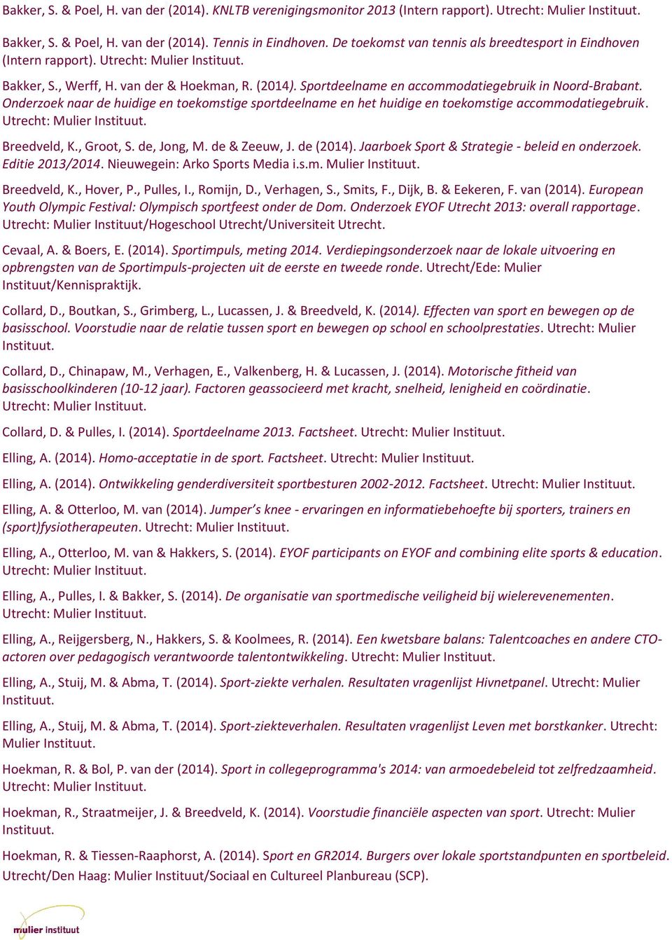 Sportdeelname en accommodatiegebruik in Noord-Brabant. Onderzoek naar de huidige en toekomstige sportdeelname en het huidige en toekomstige accommodatiegebruik. Utrecht: Mulier Instituut.
