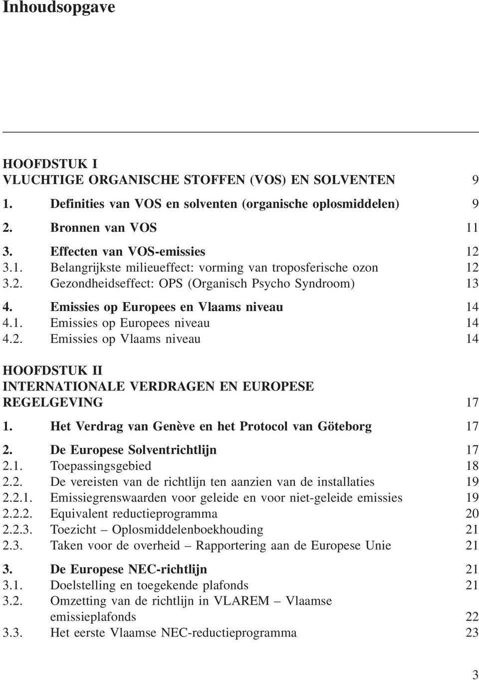 Het Verdrag van Genève en het Protocol van Göteborg 17 2. De Europese Solventrichtlijn 17 2.1. Toepassingsgebied 18 2.2. De vereisten van de richtlijn ten aanzien van de installaties 19 2.2.1. Emissiegrenswaarden voor geleide en voor niet-geleide emissies 19 2.