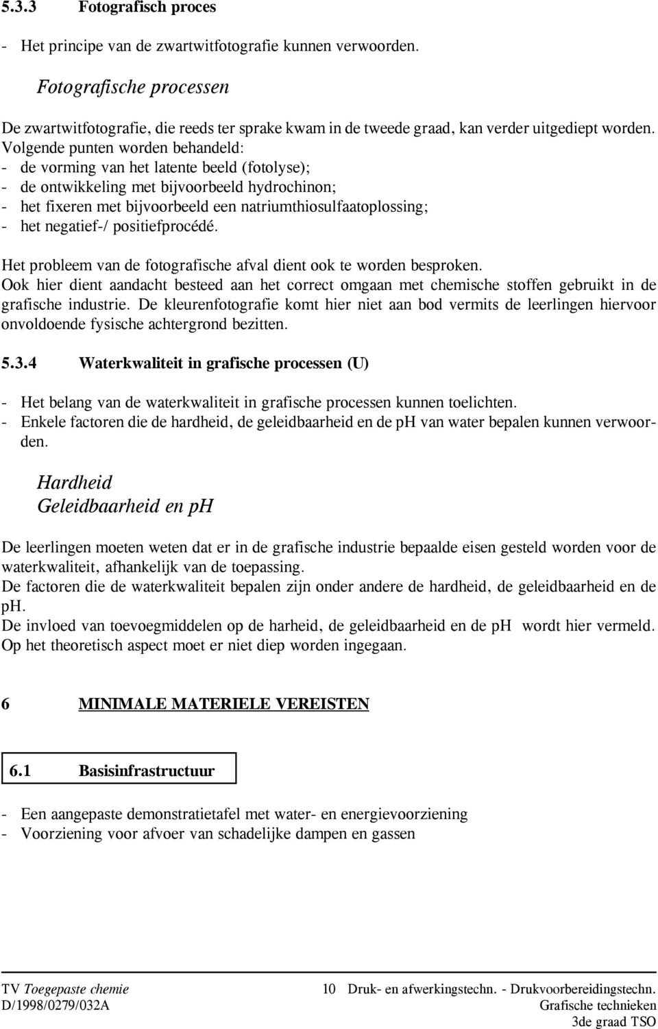 Volgende punten worden behandeld: - de vorming van het latente beeld (fotolyse); - de ontwikkeling met bijvoorbeeld hydrochinon; - het fixeren met bijvoorbeeld een natriumthiosulfaatoplossing; - het