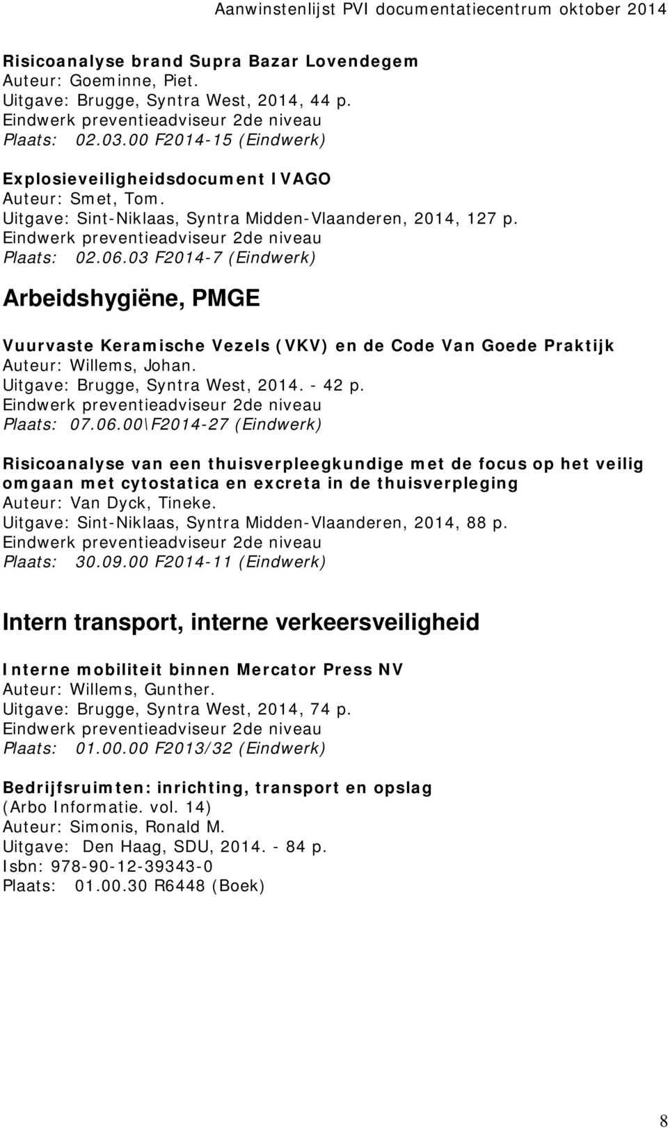 03 F2014-7 (Eindwerk) Arbeidshygiëne, PMGE Vuurvaste Keramische Vezels (VKV) en de Code Van Goede Praktijk Auteur: Willems, Johan. Uitgave: Brugge, Syntra West, 2014. - 42 p. Plaats: 07.06.