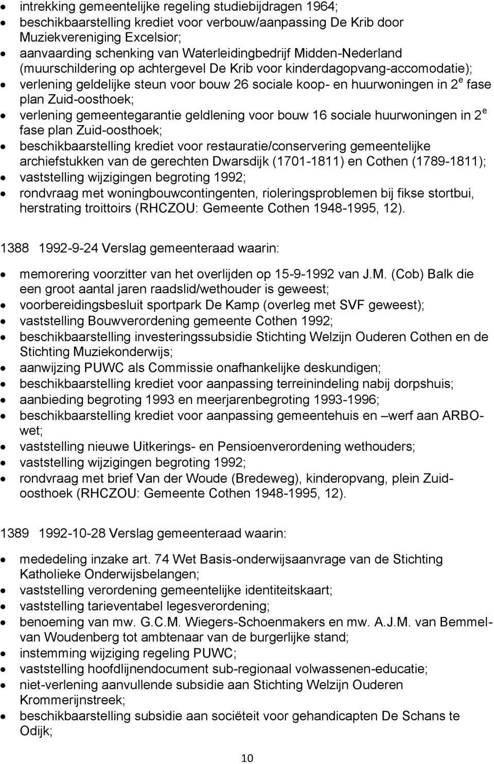 verlening gemeentegarantie geldlening voor bouw 16 sociale huurwoningen in 2 e fase plan Zuid-oosthoek; beschikbaarstelling krediet voor restauratie/conservering gemeentelijke archiefstukken van de