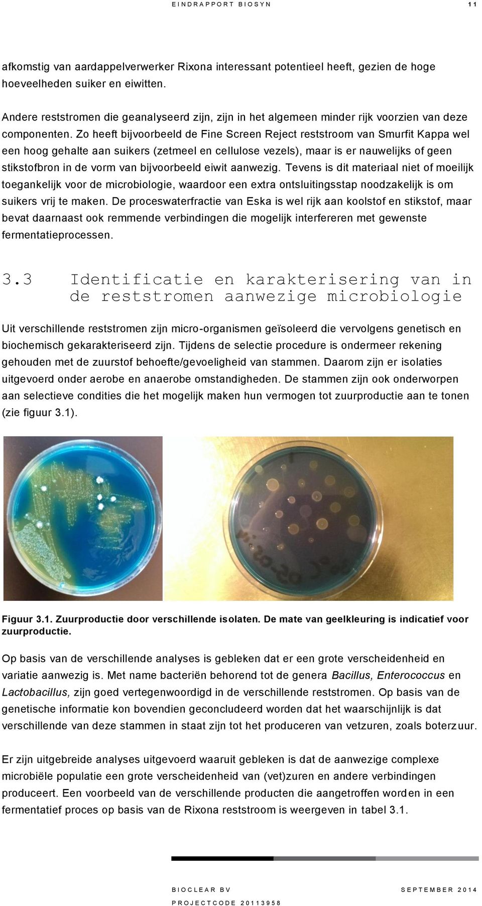 Zo heeft bijvoorbeeld de Fine Screen Reject reststroom van Smurfit Kappa wel een hoog gehalte aan suikers (zetmeel en cellulose vezels), maar is er nauwelijks of geen stikstofbron in de vorm van