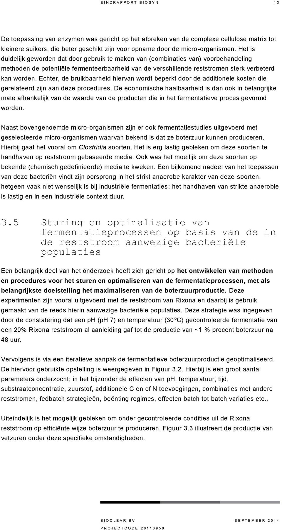 Het is duidelijk geworden dat door gebruik te maken van (combinaties van) voorbehandeling methoden de potentiële fermenteerbaarheid van de verschillende reststromen sterk verbeterd kan worden.