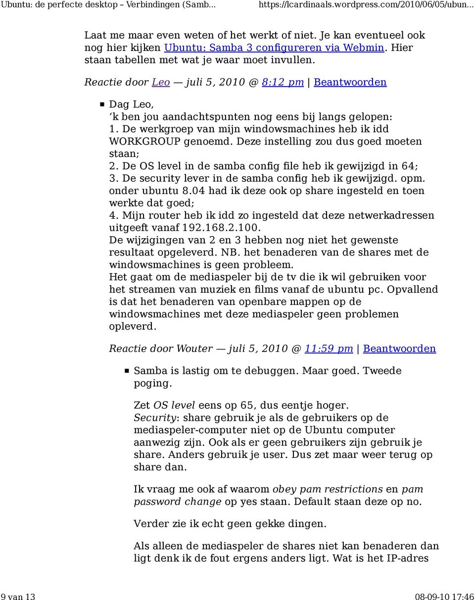 Deze instelling zou dus goed moeten staan; 2. De OS level in de samba config file heb ik gewijzigd in 64; 3. De security lever in de samba config heb ik gewijzigd. opm. onder ubuntu 8.