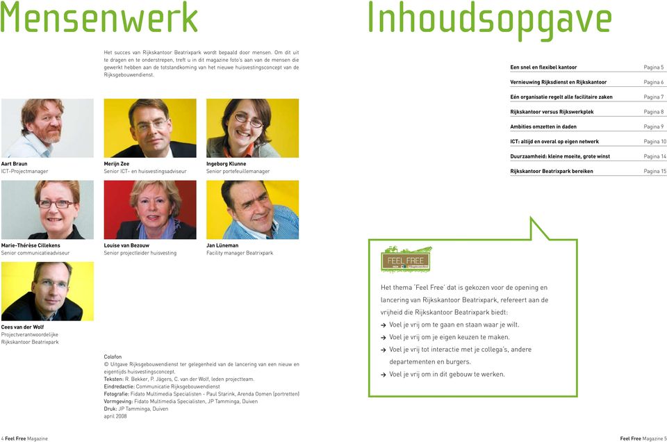 Een snel en flexibel kantoor Pagina 5 Vernieuwing Rijksdienst en Rijkskantoor Pagina 6 Eén organisatie regelt alle facilitaire zaken Pagina 7 Rijkskantoor versus Rijkswerkplek Pagina 8 Ambities