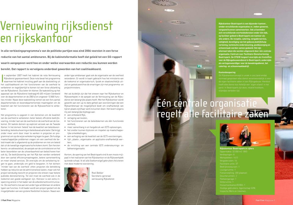 Dat rapport is vervolgens onderdeel geworden van het coalitieakkoord. In september 2007 heeft het kabinet de nota Vernieuwing Rijksdienst gepresenteerd.