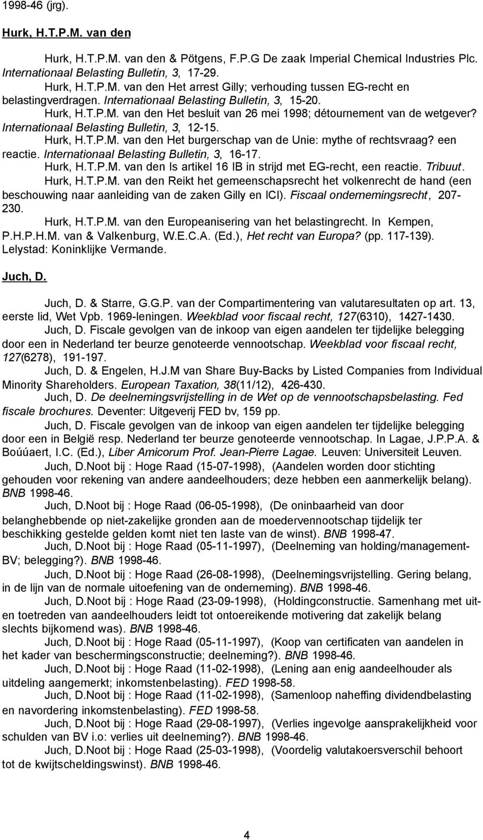 een reactie. Internationaal Belasting Bulletin, 3, 16-17. Hurk, H.T.P.M. van den Is artikel 16 IB in strijd met EG-recht, een reactie. Tribuut. Hurk, H.T.P.M. van den Reikt het gemeenschapsrecht het volkenrecht de hand (een beschouwing naar aanleiding van de zaken Gilly en ICI).