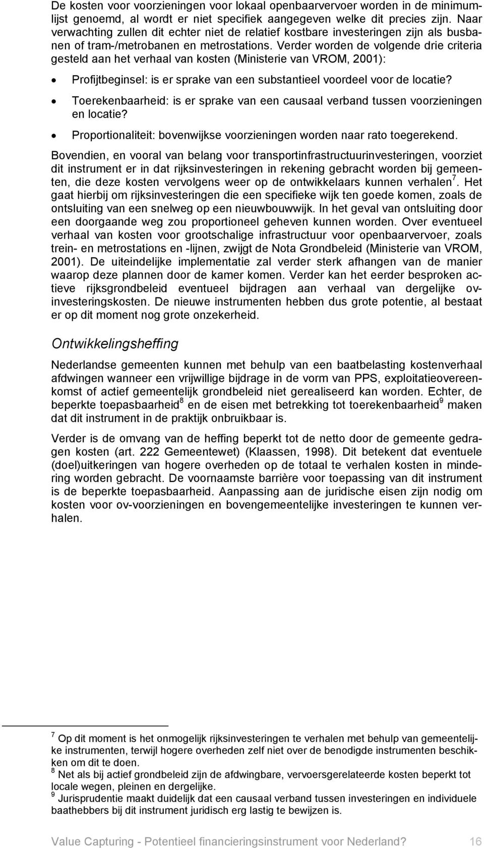 Verder worden de volgende drie criteria gesteld aan het verhaal van kosten (Ministerie van VROM, 2001): Profijtbeginsel: is er sprake van een substantieel voordeel voor de locatie?