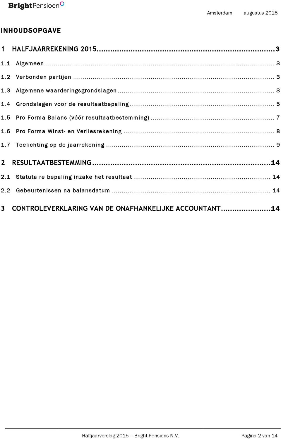 .. 9 2 RESULTAATBESTEMMING... 14 2.1 Statutaire bepaling inzake het resultaat... 14 2.2 Gebeurtenissen na balansdatum.