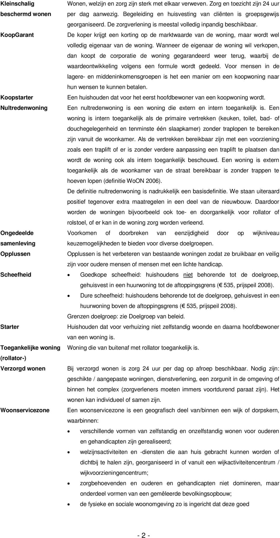 KoopGarant De koper krijgt een korting op de marktwaarde van de woning, maar wordt wel volledig eigenaar van de woning.