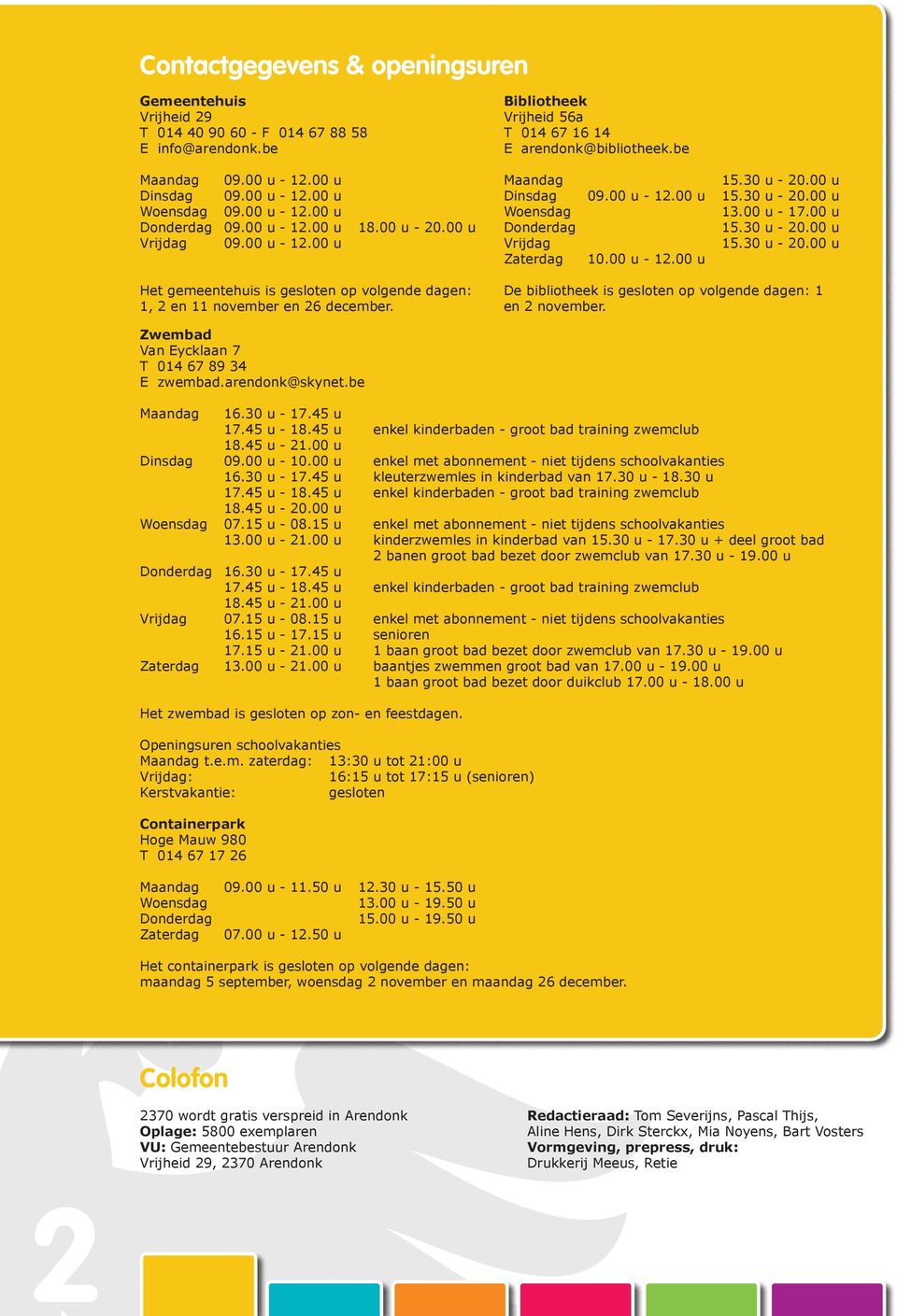 00 u 17.00 u Donderdag 15.30 u 20.00 u Vrijdag 15.30 u 20.00 u Zaterdag 10.00 u 12.00 u Het gemeentehuis is gesloten op volgende dagen: 1, 2 en 11 november en 26 december.