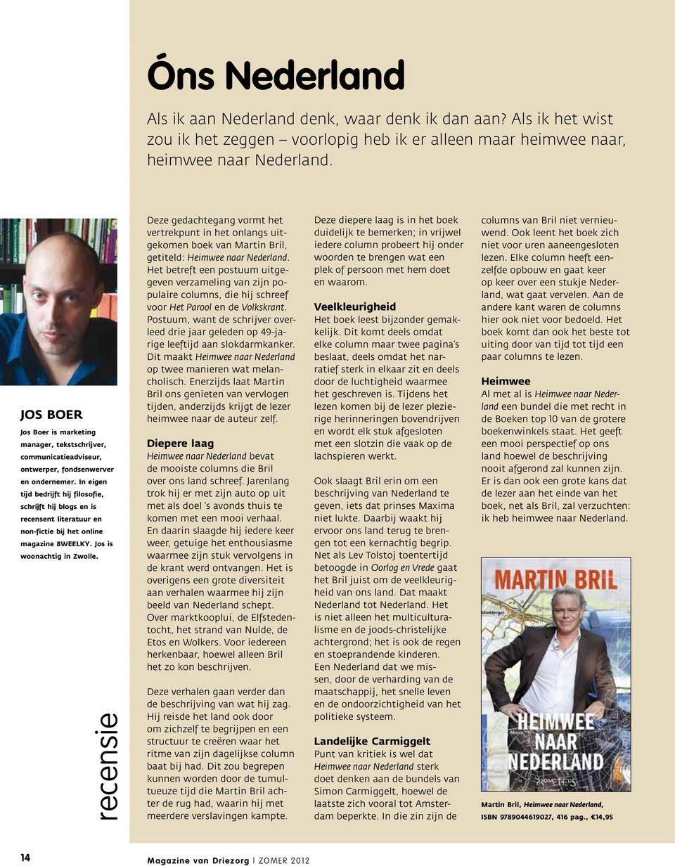 In eigen tijd bedrijft hij filosofie, schrijft hij blogs en is recensent literatuur en non-fictie bij het online magazine 8WEELKY. Jos is woonachtig in Zwolle.