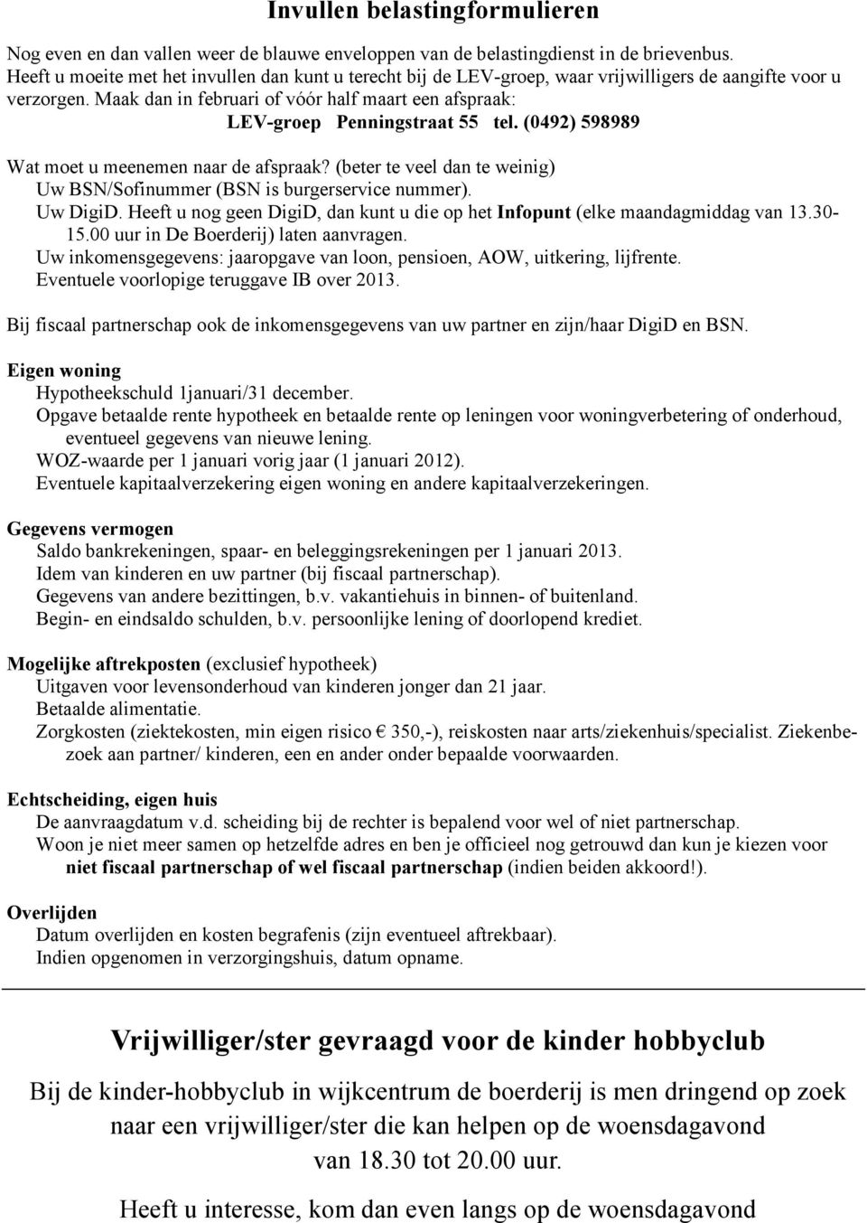 Maak dan in februari of vóór half maart een afspraak: LEV-groep Penningstraat 55 tel. (0492) 598989 Wat moet u meenemen naar de afspraak?