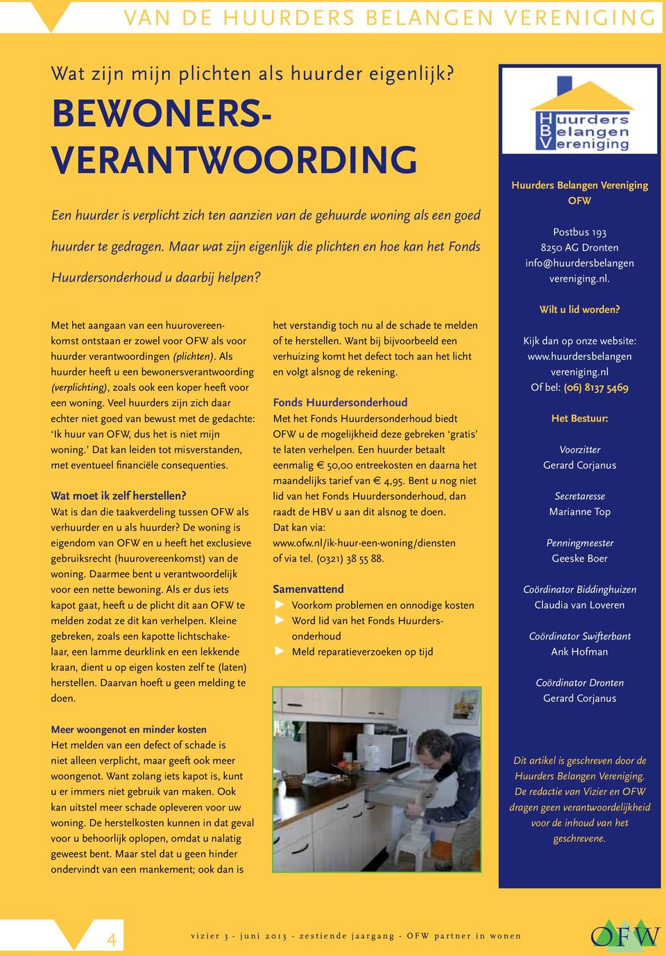 Maar wat zijn eigenlijk die plichten en hoe kan het Fonds Huurdersonderhoud u daarbij helpen? Huurders Belangen Vereniging OFW Postbus 193 8250 AG Dronten info@huurdersbelangen vereniging.nl. Met het aangaan van een huurovereenkomst ontstaan er zowel voor OFW als voor huurder verantwoordingen (plichten).