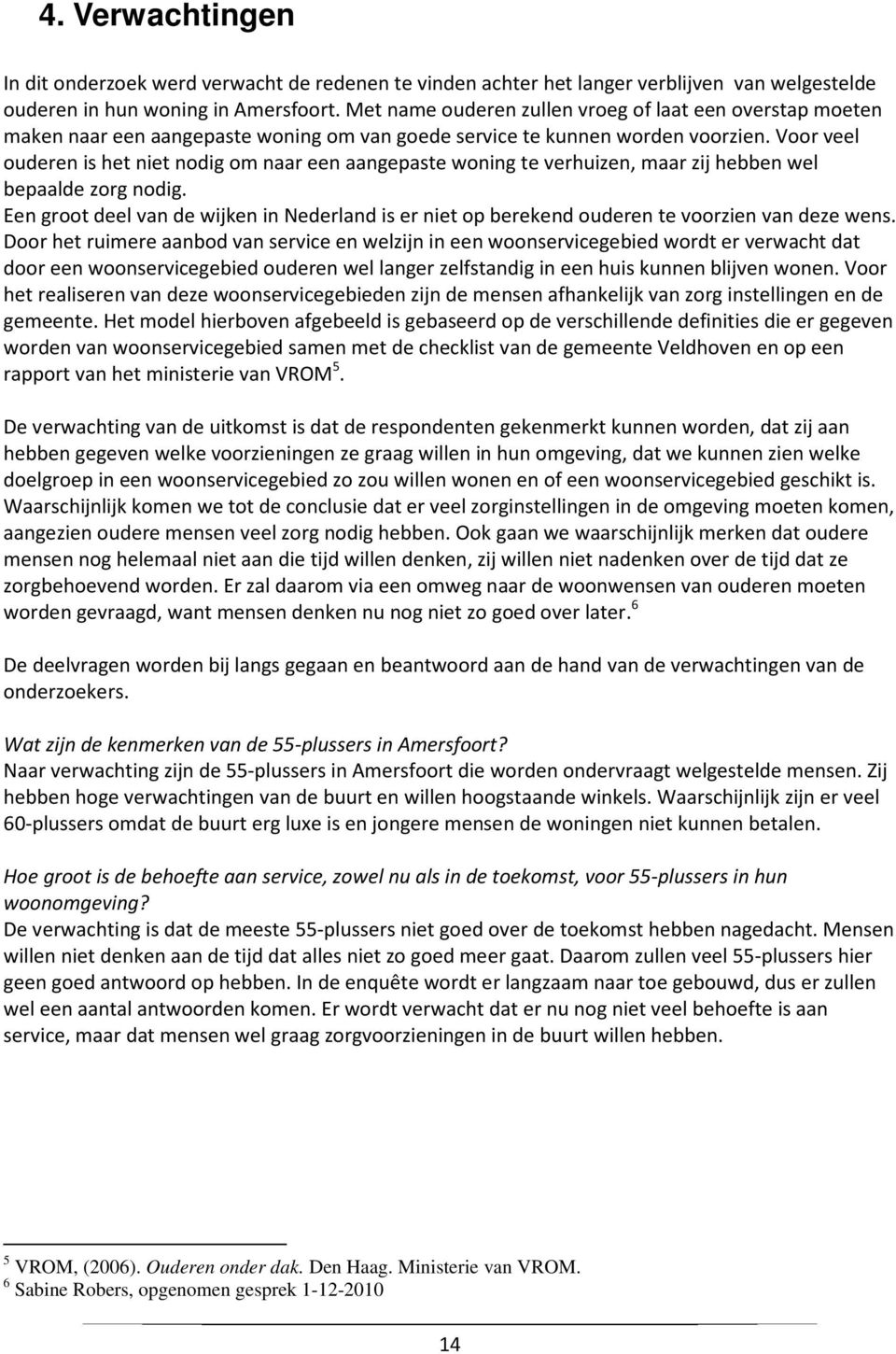 Voor veel ouderen is het niet nodig om naar een aangepaste woning te verhuizen, maar zij hebben wel bepaalde zorg nodig.