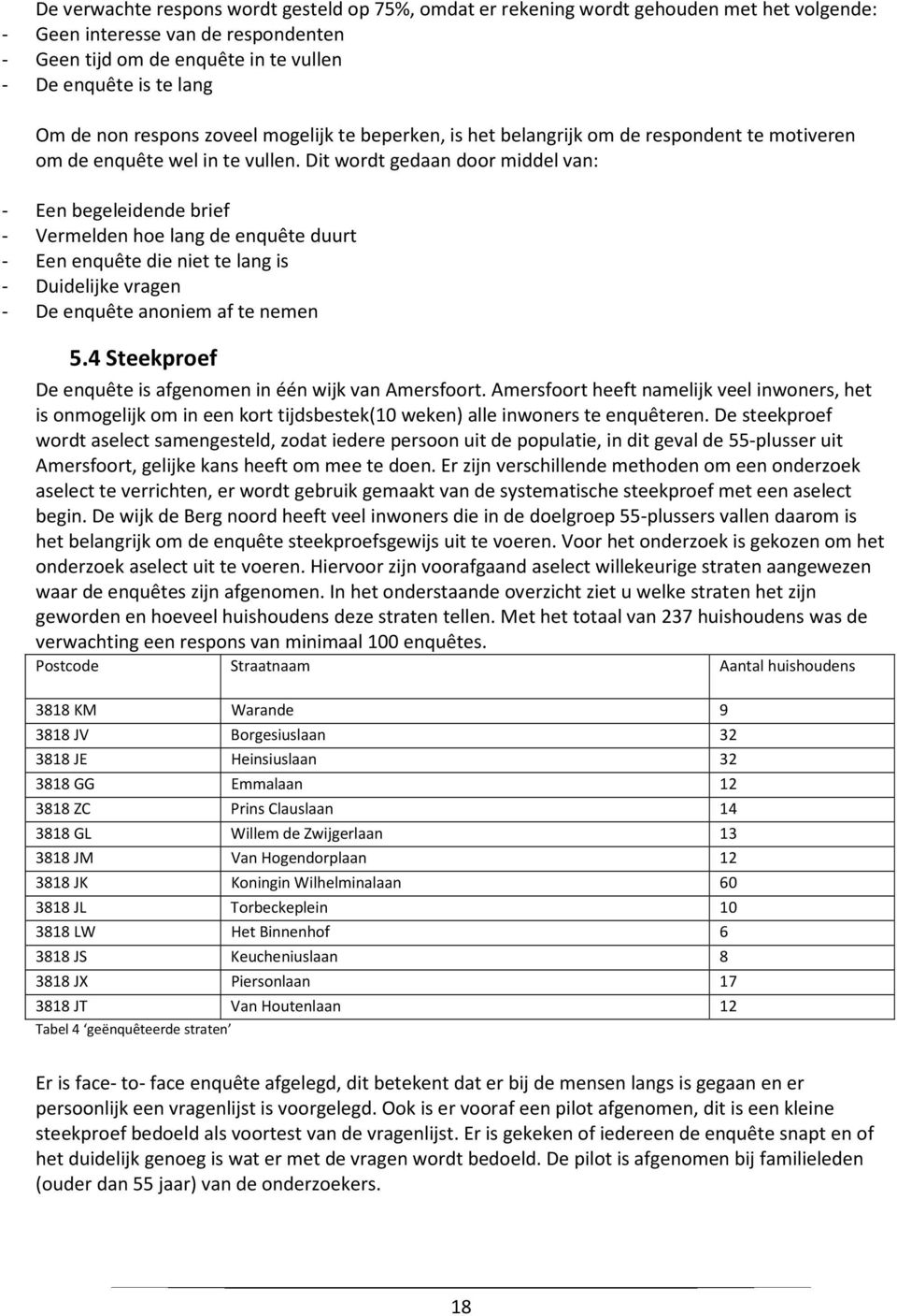 Dit wordt gedaan door middel van: - Een begeleidende brief - Vermelden hoe lang de enquête duurt - Een enquête die niet te lang is - Duidelijke vragen - De enquête anoniem af te nemen 5.