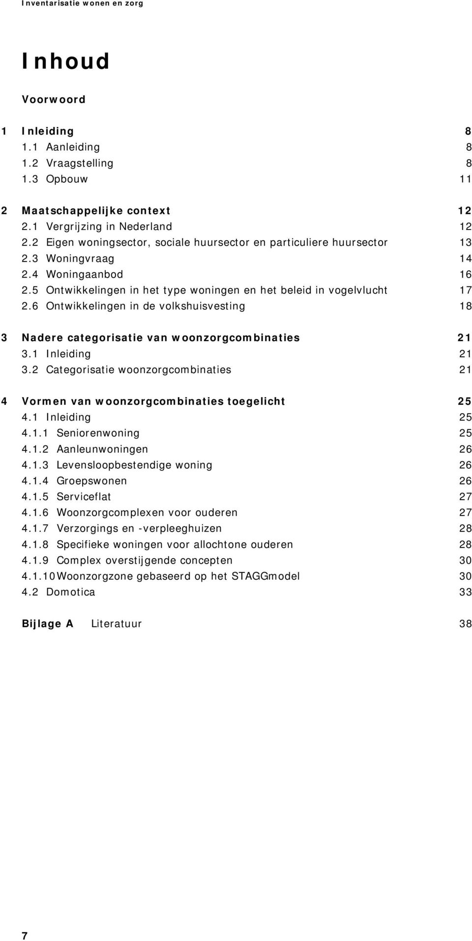 6 Ontwikkelingen in de volkshuisvesting 18 3 Nadere categorisatie van woonzorgcombinaties 21 3.1 Inleiding 21 3.2 Categorisatie woonzorgcombinaties 21 4 Vormen van woonzorgcombinaties toegelicht 25 4.