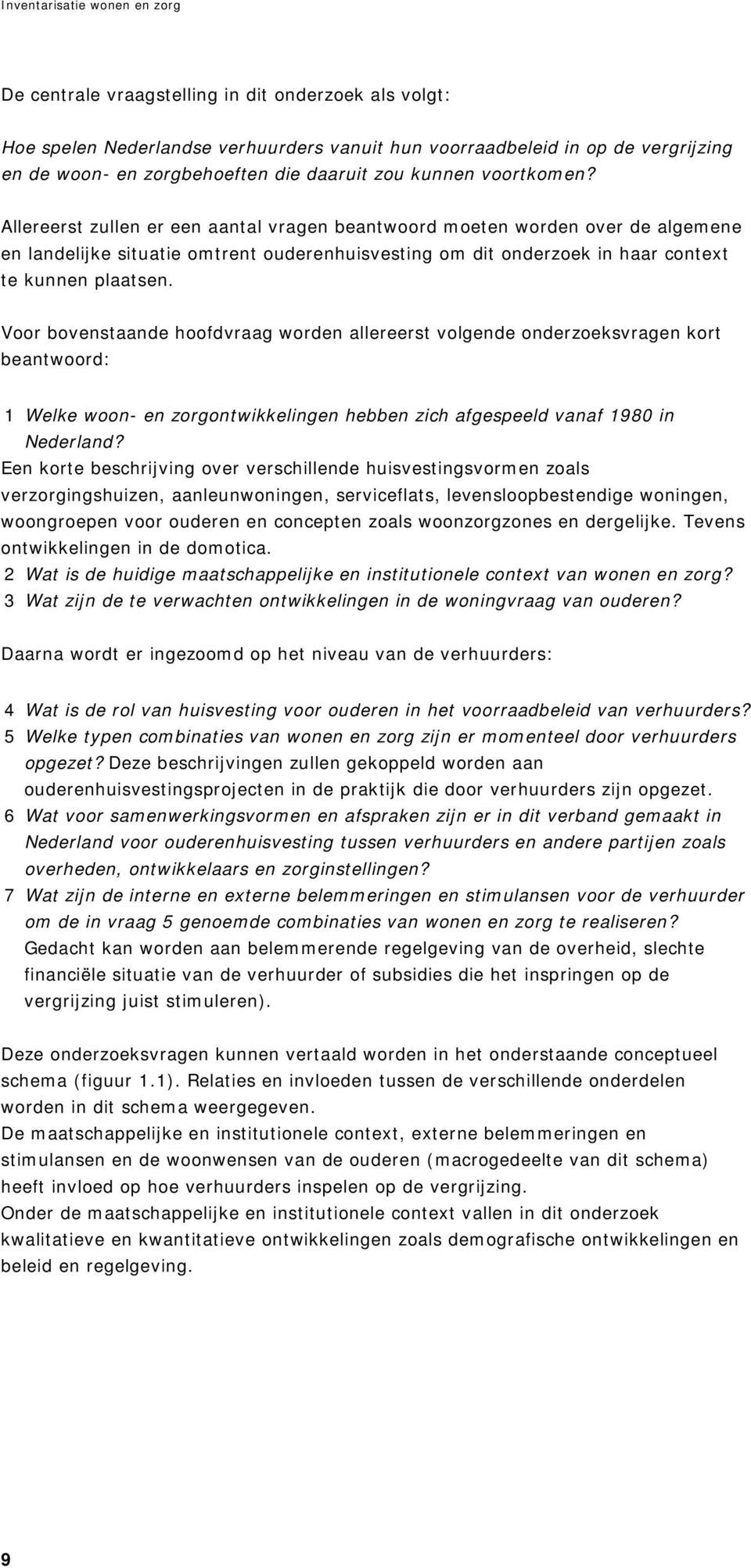 Voor bovenstaande hoofdvraag worden allereerst volgende onderzoeksvragen kort beantwoord: 1 Welke woon- en zorgontwikkelingen hebben zich afgespeeld vanaf 1980 in Nederland?