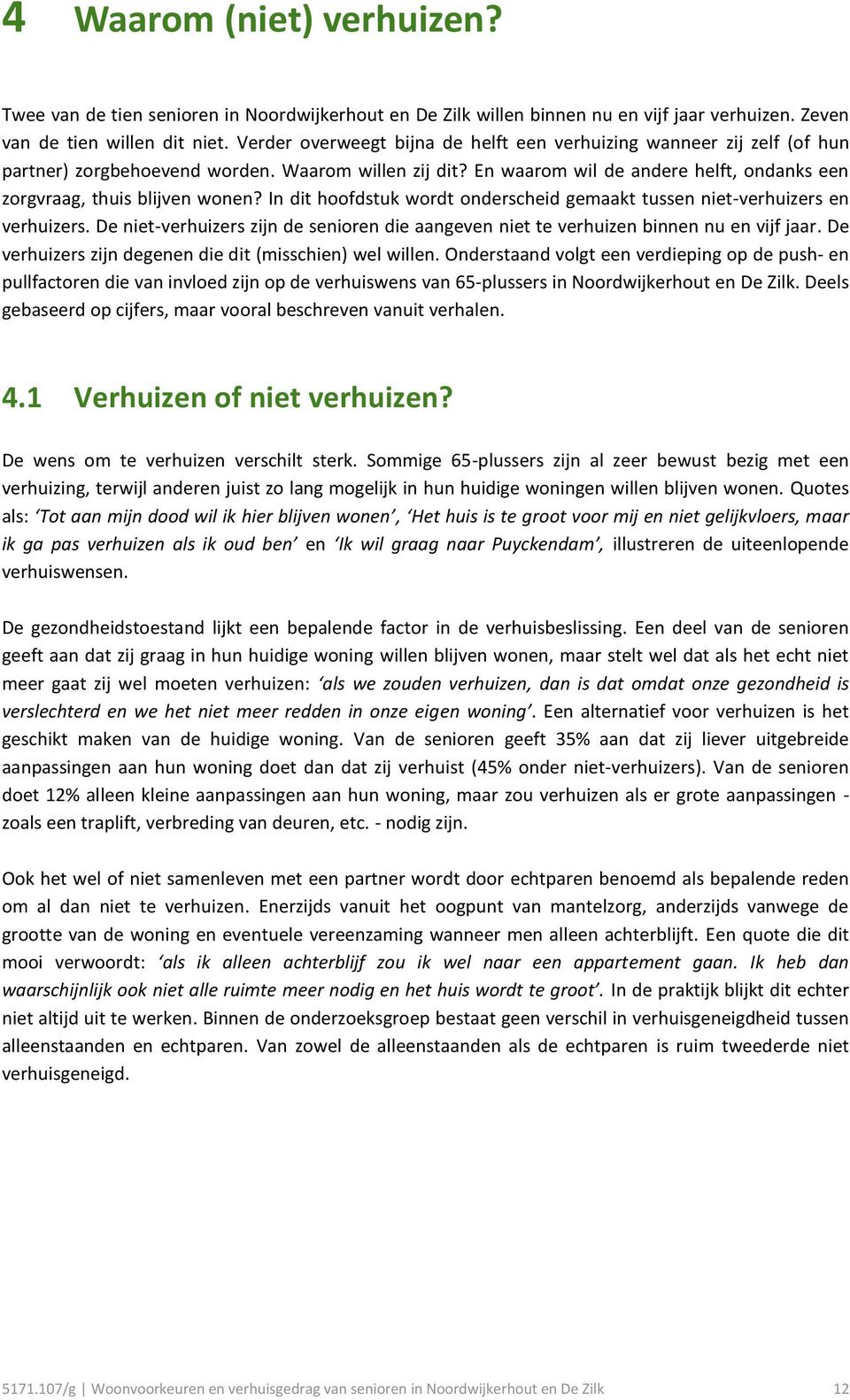 In dit hoofdstuk wordt onderscheid gemaakt tussen niet-verhuizers en verhuizers. De niet-verhuizers zijn de senioren die aangeven niet te verhuizen binnen nu en vijf jaar.