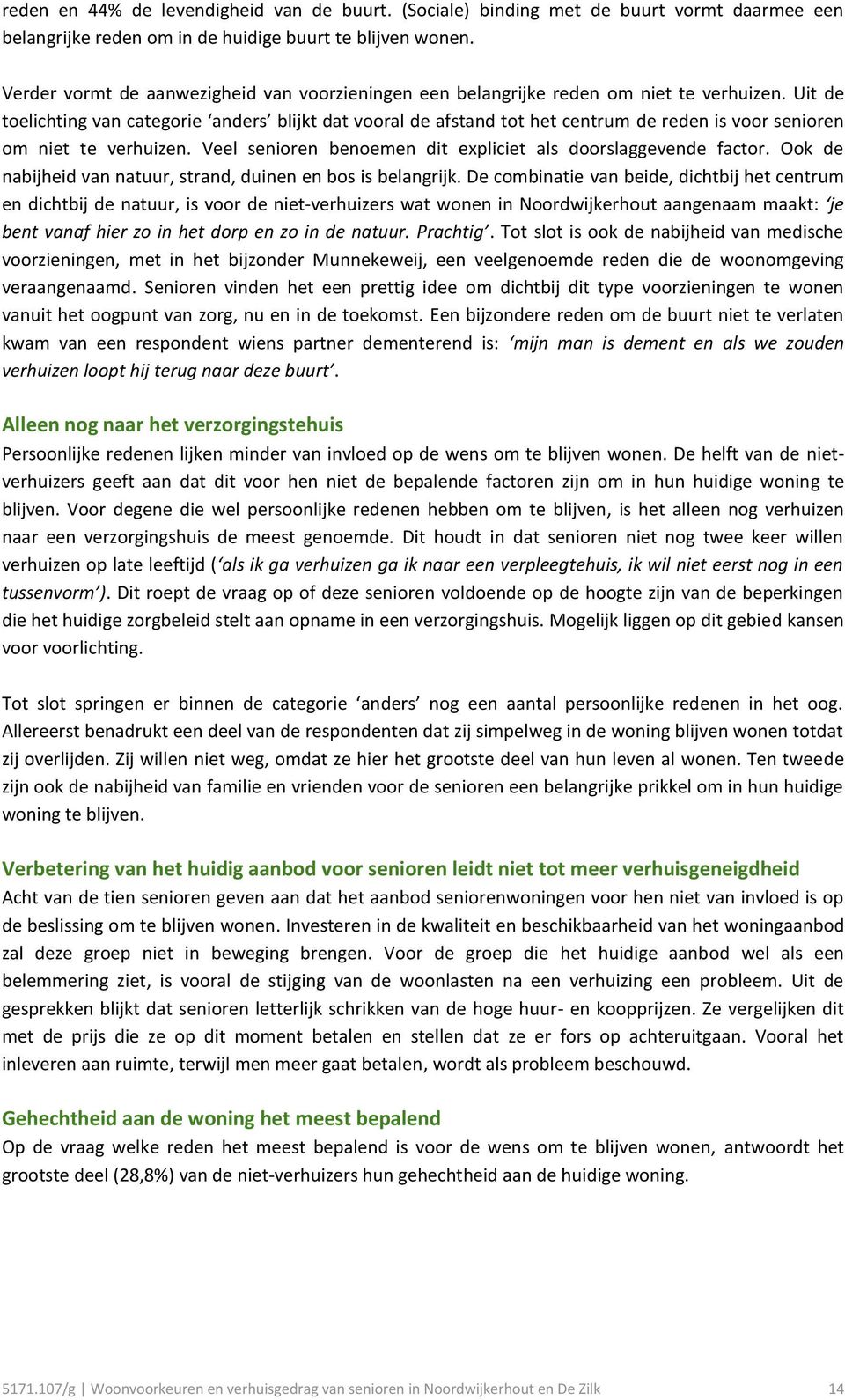 Uit de toelichting van categorie anders blijkt dat vooral de afstand tot het centrum de reden is voor senioren om niet te verhuizen. Veel senioren benoemen dit expliciet als doorslaggevende factor.