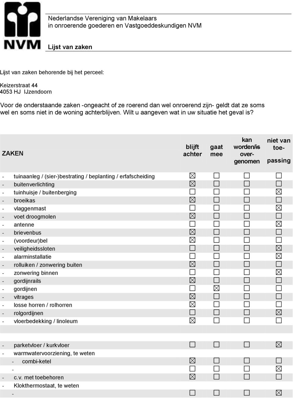 ZAKEN blijft achter gaat mee kan worden/is overgenomen niet van toe passing tuinaanleg / (sier)bestrating / beplanting / erfafscheiding buitenverlichting tuinhuisje / buitenberging broeikas