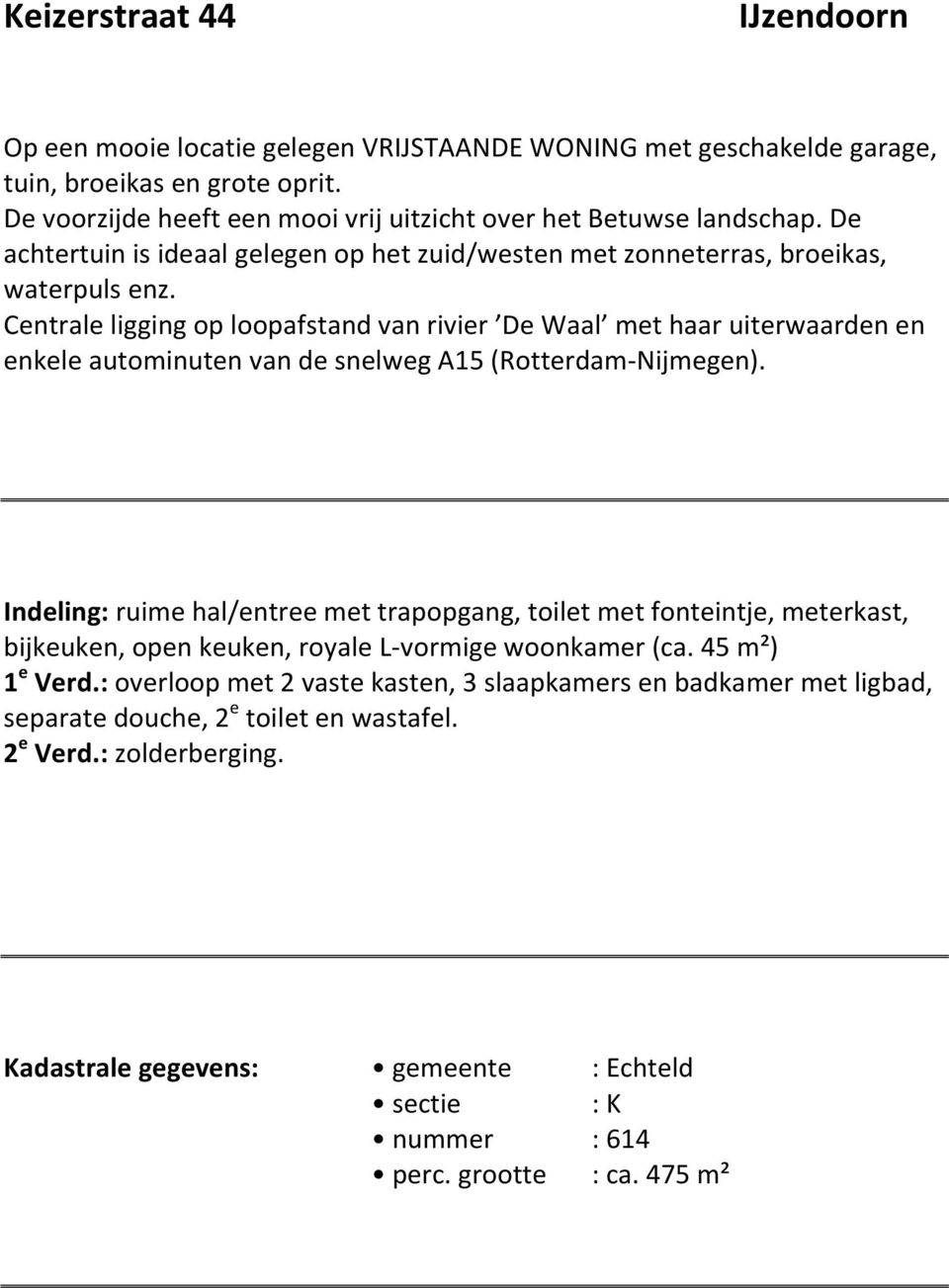 Centrale ligging op loopafstand van rivier De Waal met haar uiterwaarden en enkele autominuten van de snelweg A15 (RotterdamNijmegen).