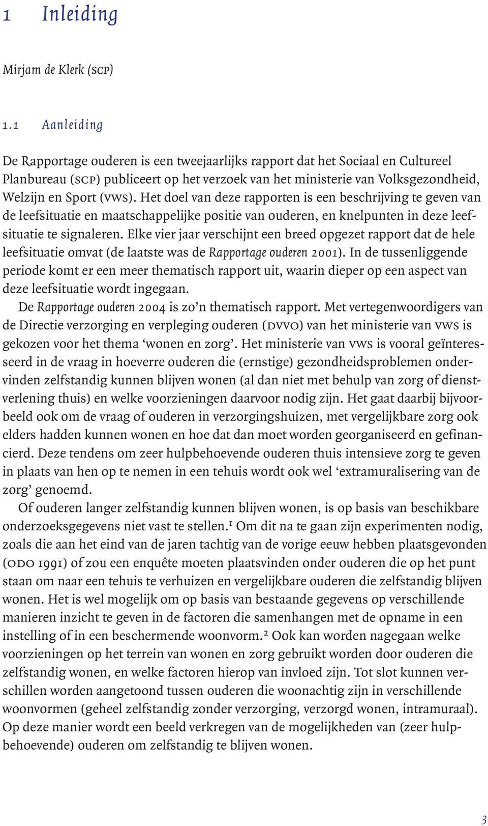 Het doel van deze rapporten is een beschrijving te geven van de leefsituatie en maatschappelijke positie van ouderen, en knelpunten in deze leefsituatie te signaleren.