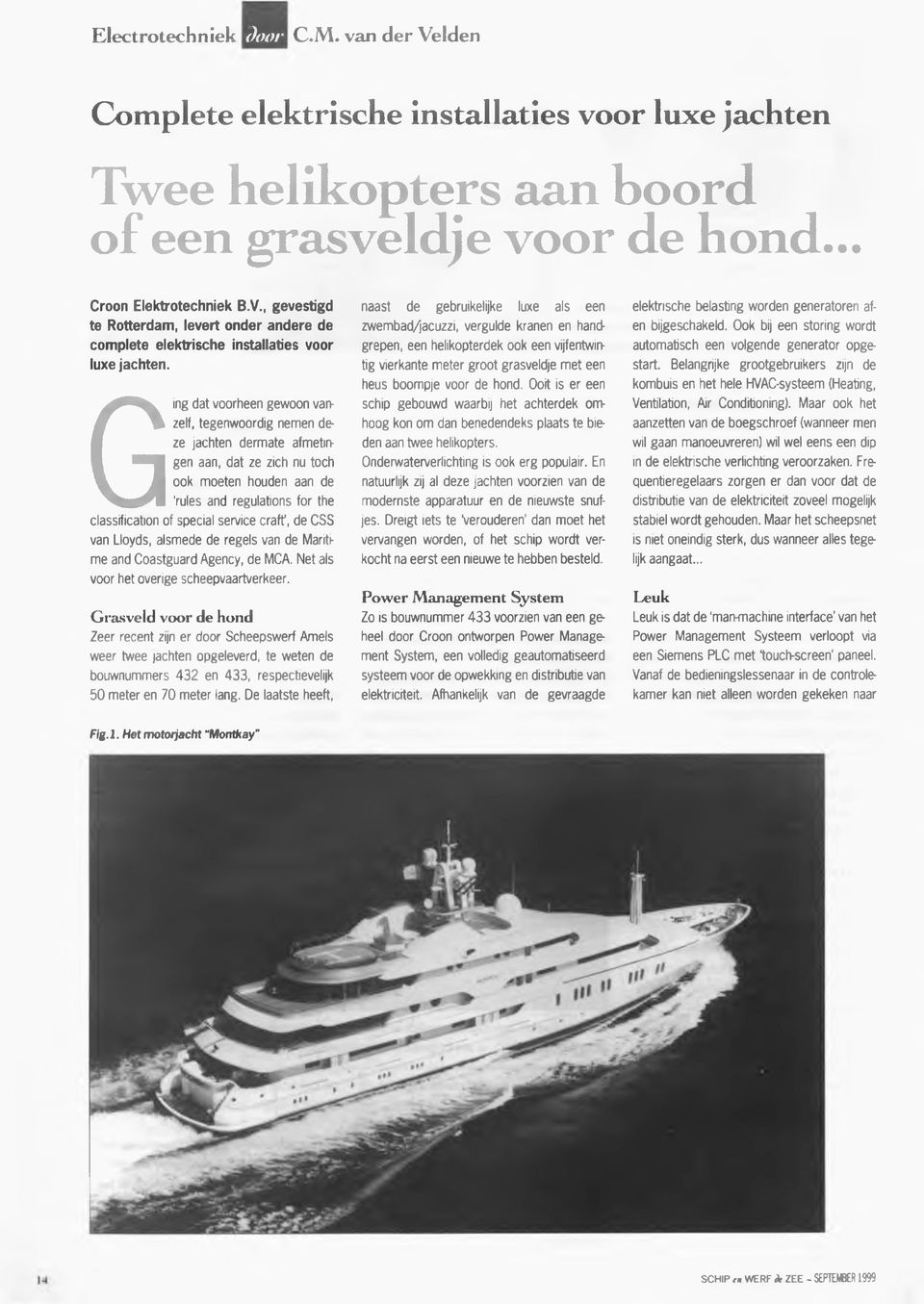 craff, de CSS van Lloyds, alsmede de regels van de Maritime and Coastguard Agency, de MCA. Net als voor het overige scheepvaartverkeer.