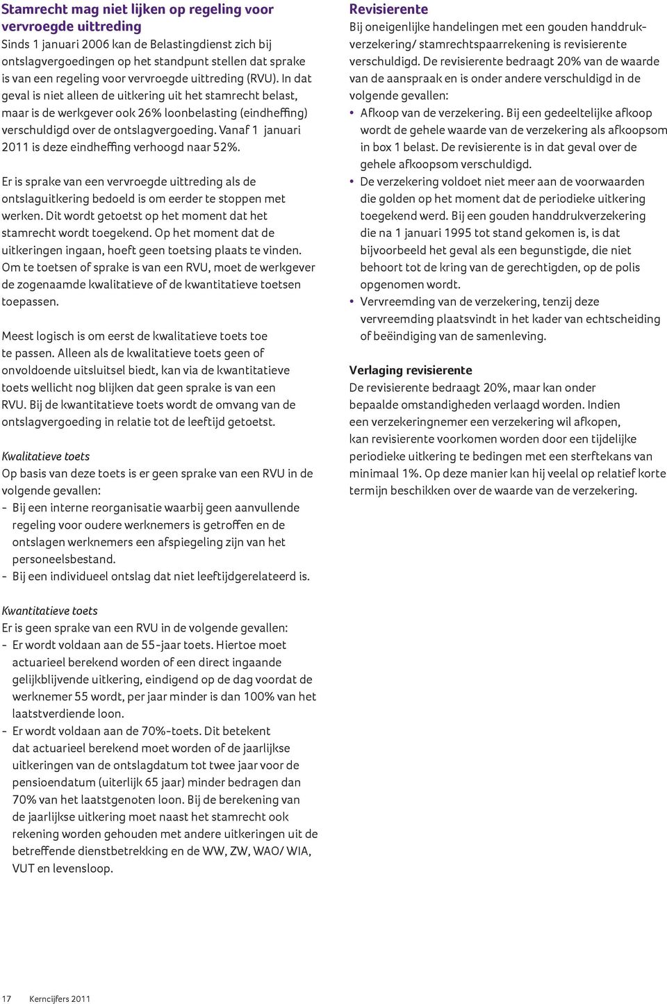 Vanaf 1 januari 2011 is deze eindheffing verhoogd naar 52%. Er is sprake van een vervroegde uittreding als de ontslaguitkering bedoeld is om eerder te stoppen met werken.