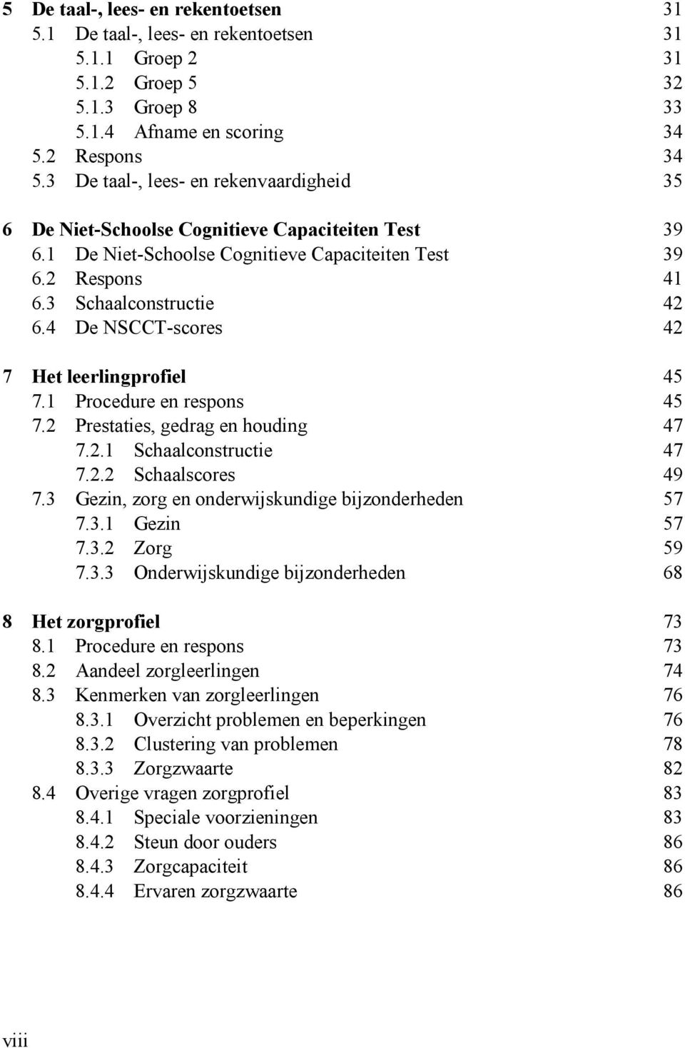 4 De NSCCT-scores 42 7 Het leerlingprofiel 45 7.1 Procedure en respons 45 7.2 Prestaties, gedrag en houding 47 7.2.1 Schaalconstructie 47 7.2.2 Schaalscores 49 7.