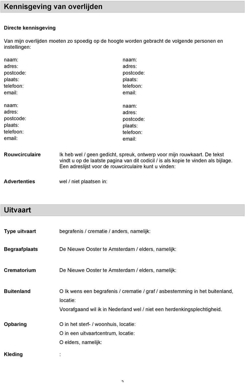 Een adreslijst voor de rouwcirculaire kunt u vinden: wel / niet plaatsen in: Uitvaart Type uitvaart begrafenis / crematie / anders, namelijk: Begraafplaats De Nieuwe Ooster te Amsterdam / elders,