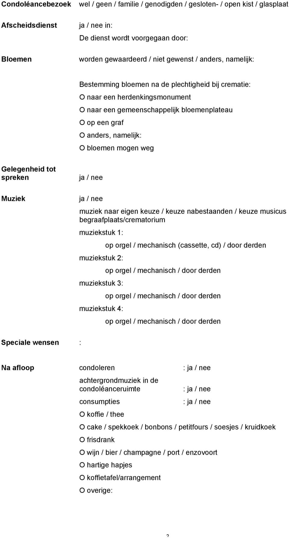 Gelegenheid tot spreken Muziek ja / nee ja / nee muziek naar eigen keuze / keuze nabestaanden / keuze musicus begraafplaats/crematorium muziekstuk 1: muziekstuk 2: muziekstuk 3: muziekstuk 4: op