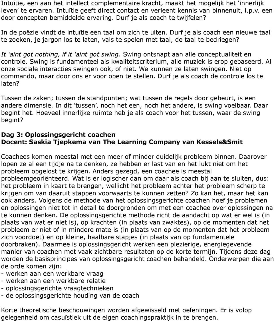 Durf je als coach een nieuwe taal te zoeken, je jargon los te laten, vals te spelen met taal, de taal te bedriegen? It aint got nothing, if it aint got swing.