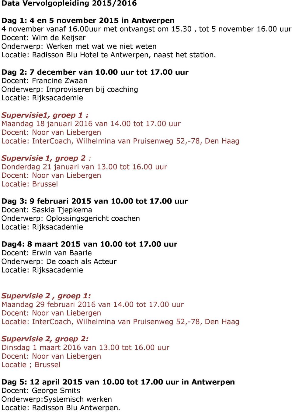 00 uur Docent: Francine Zwaan Onderwerp: Improviseren bij coaching Supervisie1, groep 1 : Maandag 18 januari 2016 van 14.00 tot 17.