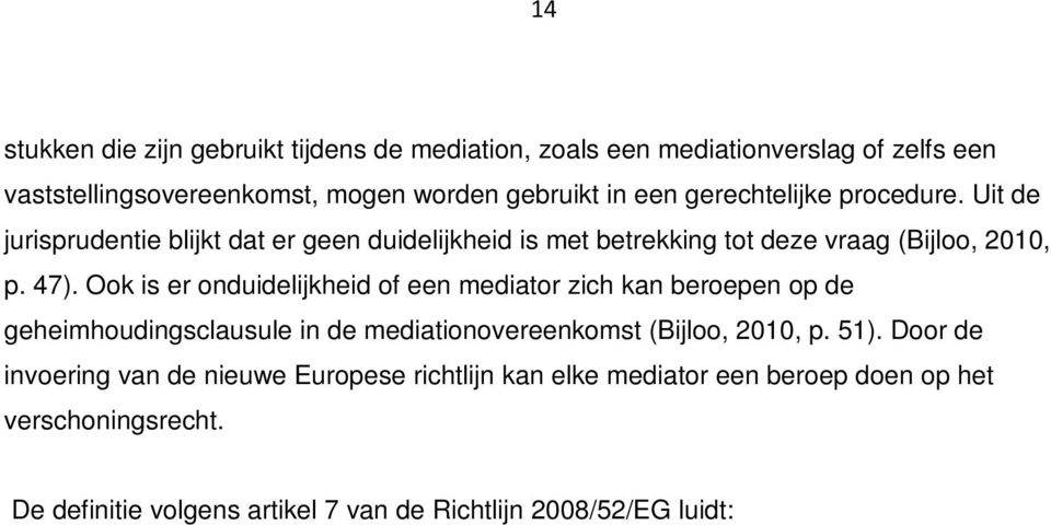 Ook is er onduidelijkheid of een mediator zich kan beroepen op de geheimhoudingsclausule in de mediationovereenkomst (Bijloo, 2010, p. 51).