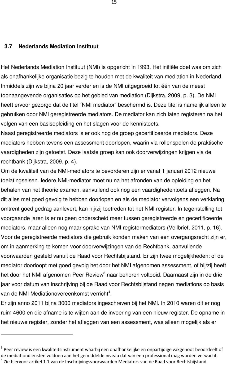 Inmiddels zijn we bijna 20 jaar verder en is de NMI uitgegroeid tot één van de meest toonaangevende organisaties op het gebied van mediation (Dijkstra, 2009, p. 3).