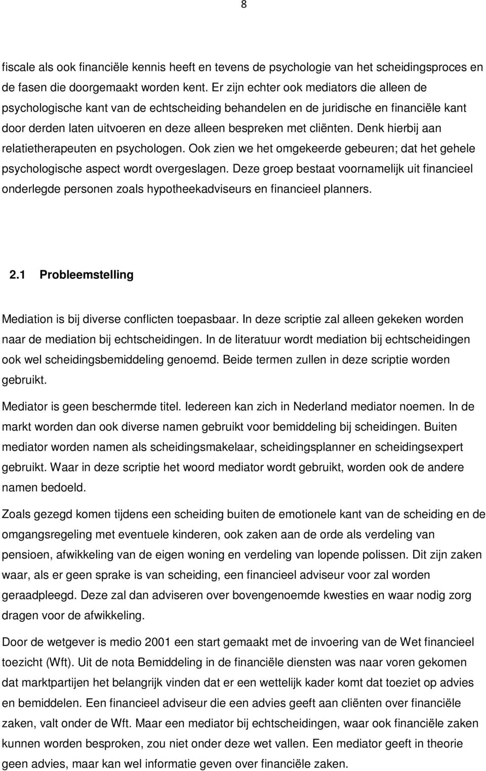 Denk hierbij aan relatietherapeuten en psychologen. Ook zien we het omgekeerde gebeuren; dat het gehele psychologische aspect wordt overgeslagen.