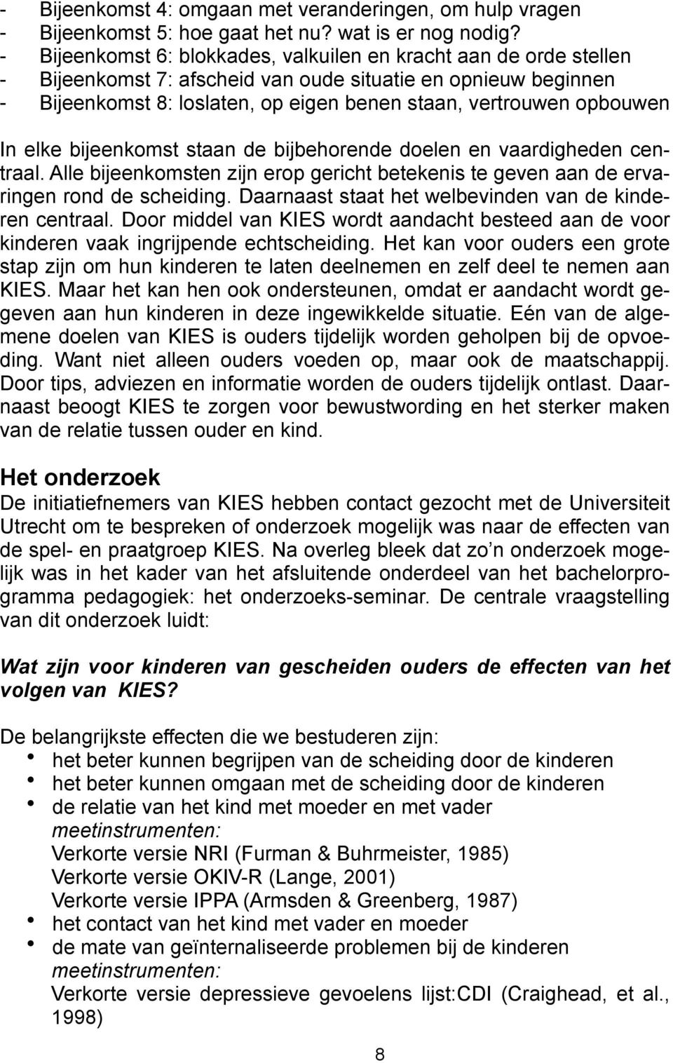 opbouwen In elke bijeenkomst staan de bijbehorende doelen en vaardigheden centraal. Alle bijeenkomsten zijn erop gericht betekenis te geven aan de ervaringen rond de scheiding.