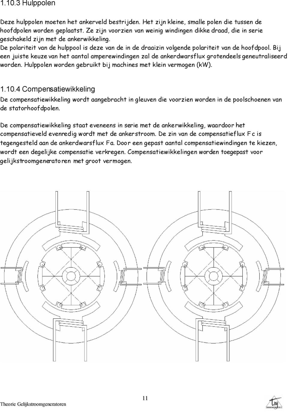 Bij een juiste keuze van het aantal aperewindingen zal de ankerdwarsflux grotendeels geneutraliseerd worden. Hulppolen worden gebruikt bij achines et klein verogen (kw). 1.10.