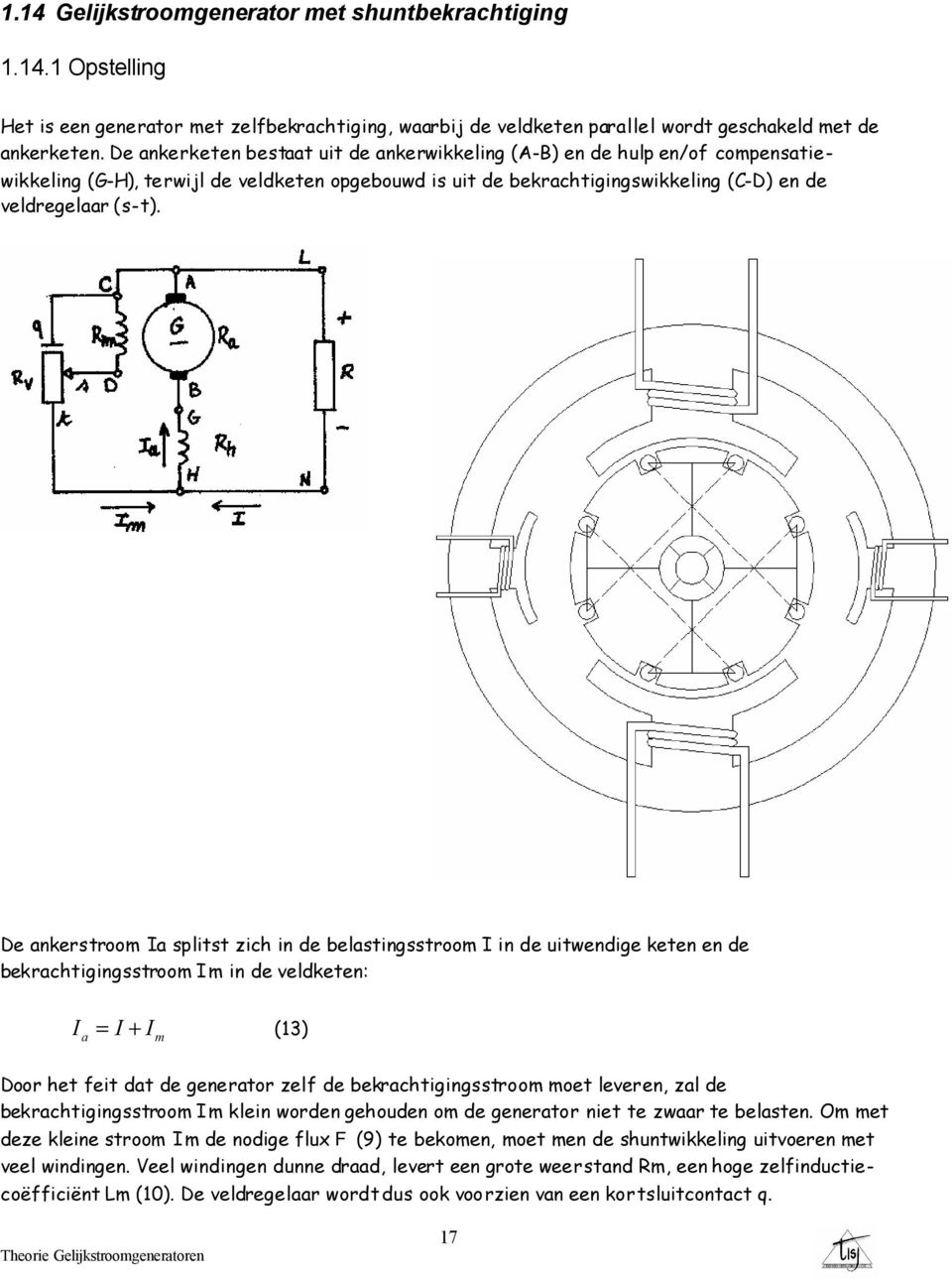 De ankerstroo Ia splitst zich in de belastingsstroo I in de uitwendige keten en de bekrachtigingsstroo I in de veldketen: I = I + I (13) a Door het feit dat de generator zelf de bekrachtigingsstroo