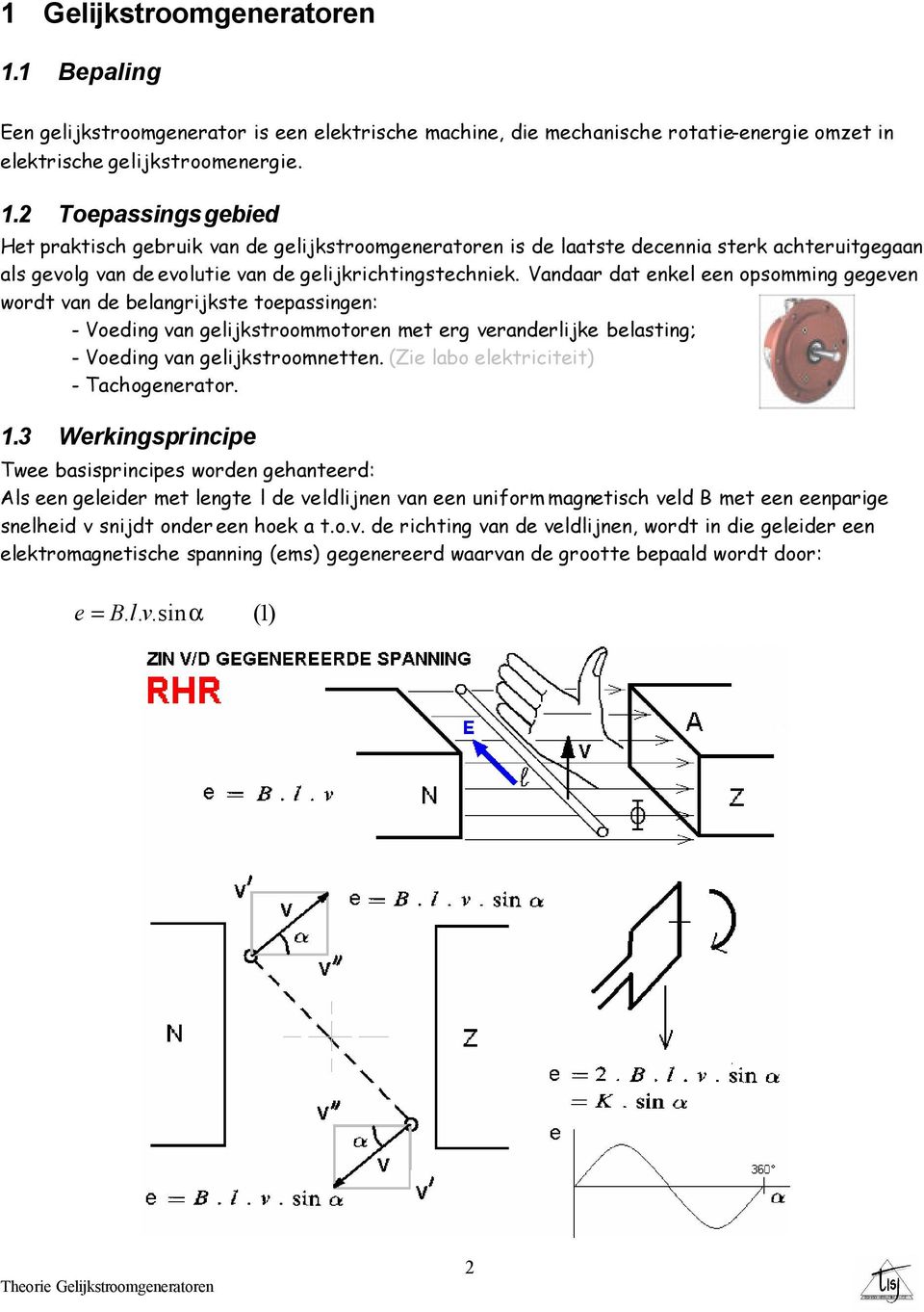 2 Toepassingsgebied Het praktisch gebruik van de gelijkstroogeneratoren is de laatste decennia sterk achteruitgegaan als gevolg van de evolutie van de gelijkrichtingstechniek.