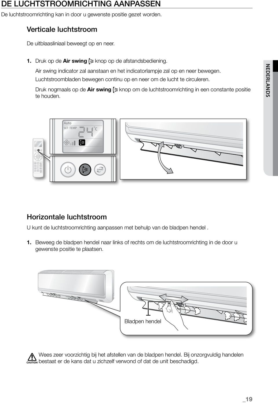 Luchtstroombladen bewegen continu op en neer om de lucht te circuleren. Druk nogmaals op de Air swing knop om de luchtstroomrichting in een constante positie te houden.